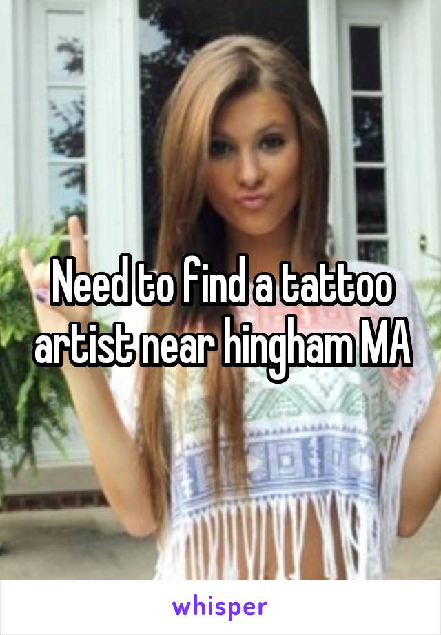 Need to find a tattoo artist near hingham MA