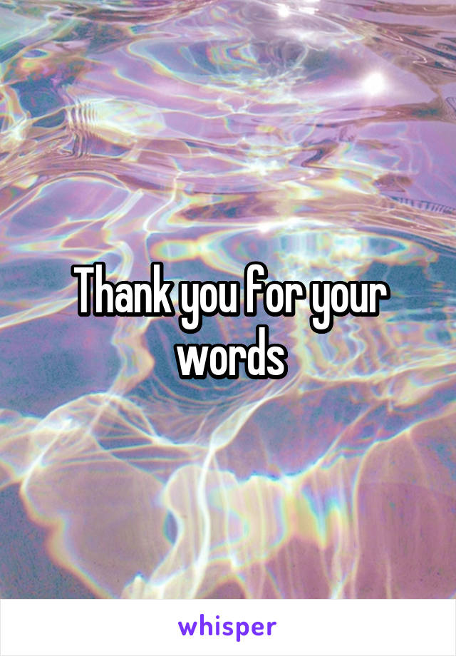 Thank you for your words