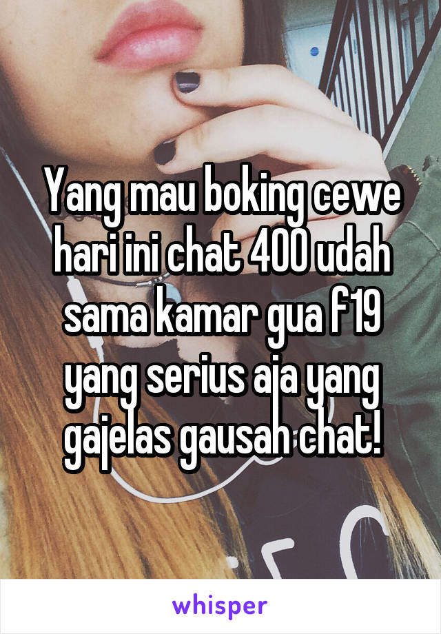 Yang mau boking cewe hari ini chat 400 udah sama kamar gua f19 yang serius aja yang gajelas gausah chat!