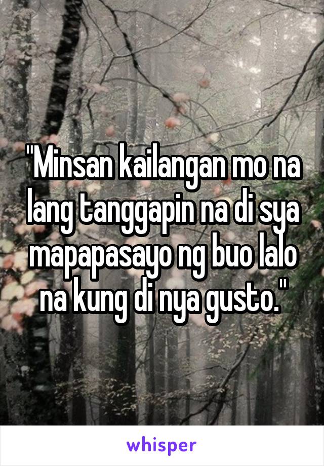 "Minsan kailangan mo na lang tanggapin na di sya mapapasayo ng buo lalo na kung di nya gusto."