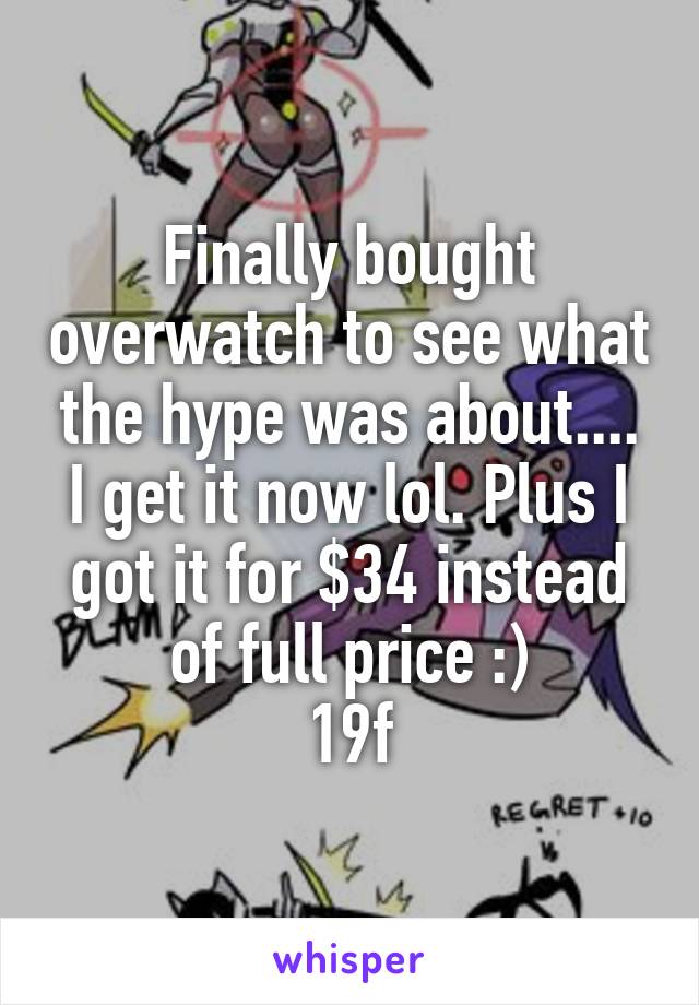 Finally bought overwatch to see what the hype was about.... I get it now lol. Plus I got it for $34 instead of full price :)
19f