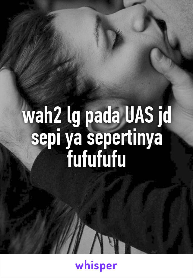 wah2 lg pada UAS jd sepi ya sepertinya fufufufu