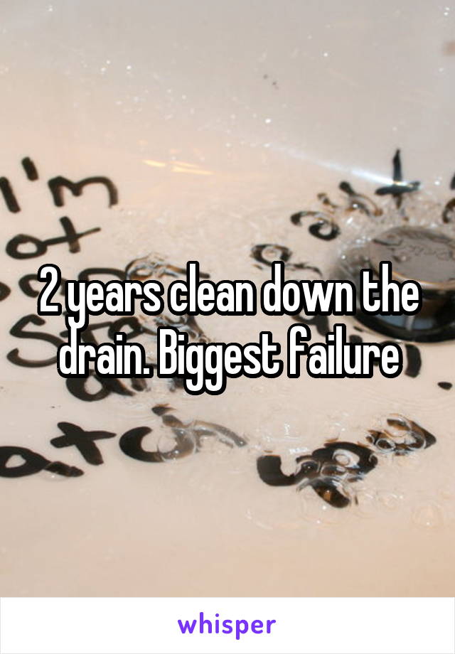 2 years clean down the drain. Biggest failure