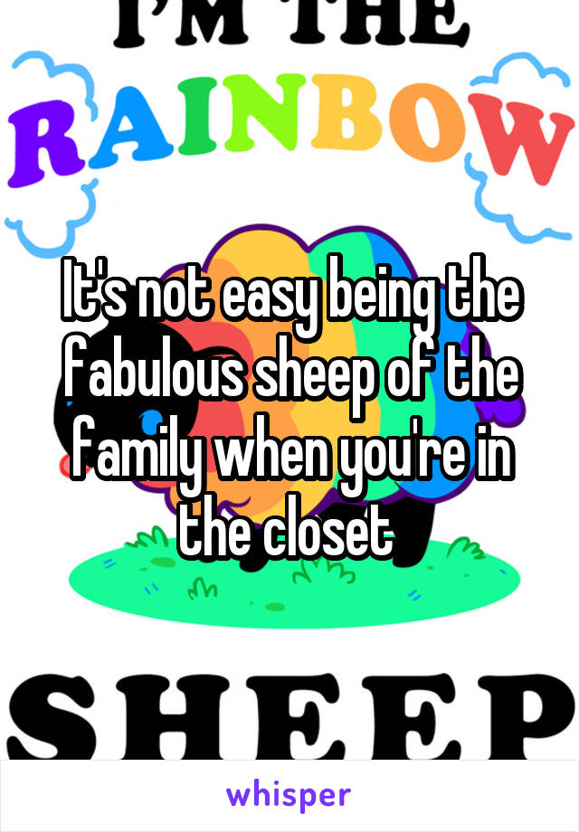 It's not easy being the fabulous sheep of the family when you're in the closet 