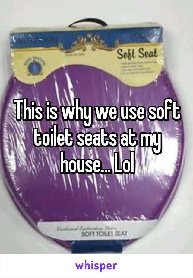 This is why we use soft toilet seats at my house... Lol