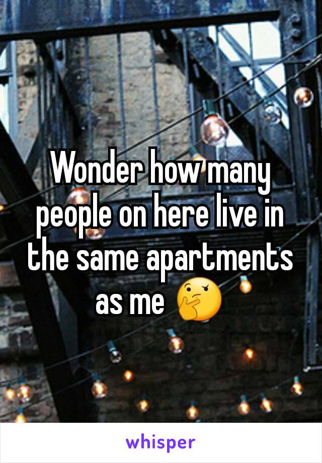 Wonder how many people on here live in the same apartments as me 🤔