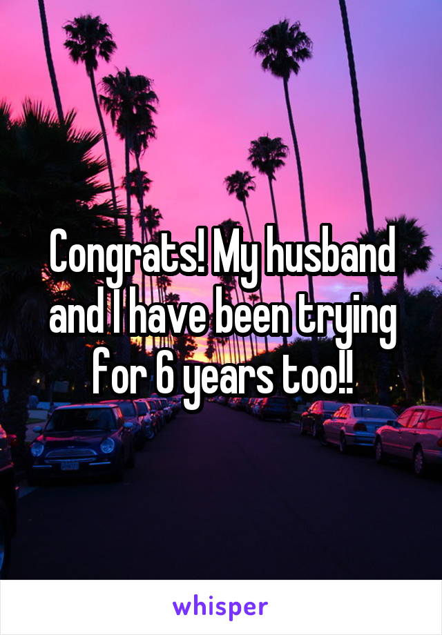 Congrats! My husband and I have been trying for 6 years too!!