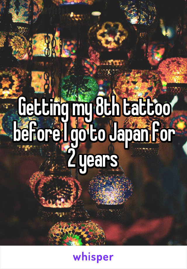 Getting my 8th tattoo before I go to Japan for 2 years 