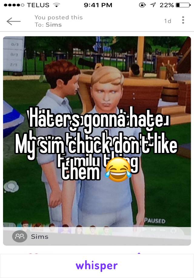 Haters gonna hate
My sim chuck don't like them 😂