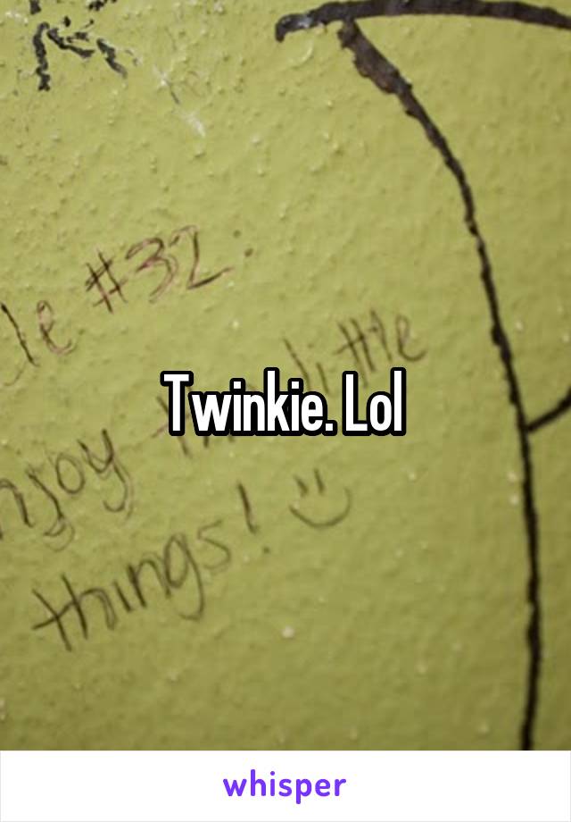 Twinkie. Lol 