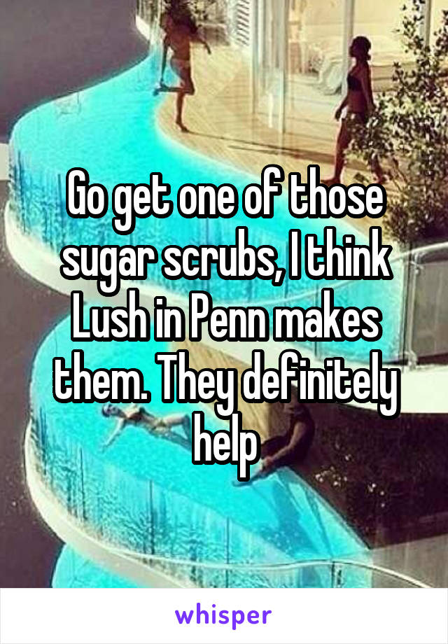 Go get one of those sugar scrubs, I think Lush in Penn makes them. They definitely help