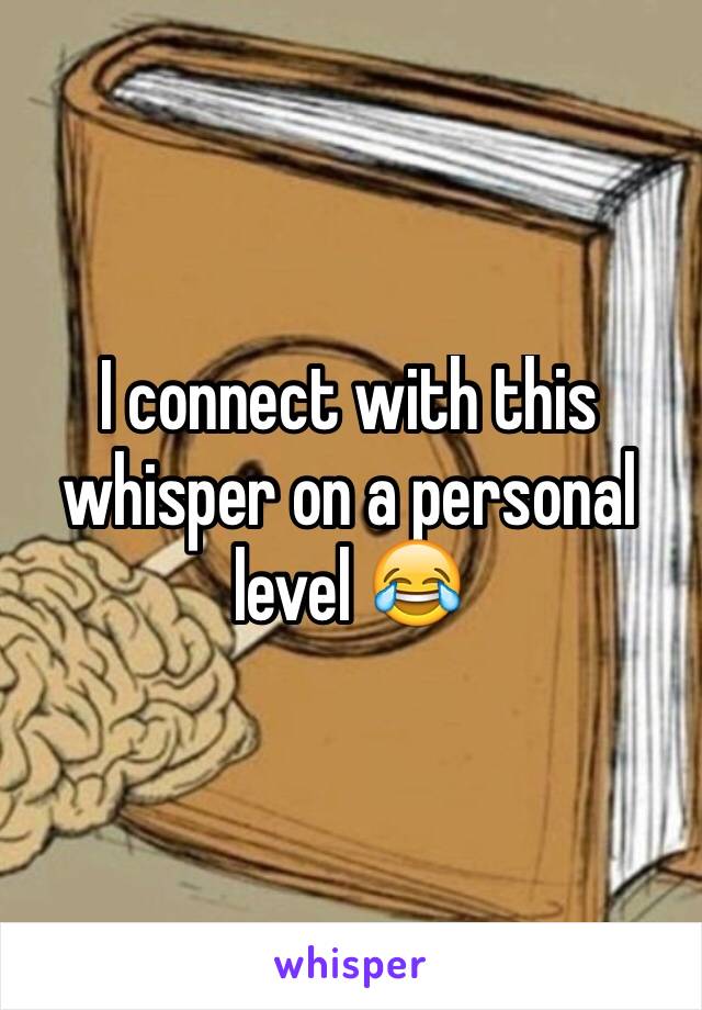 I connect with this whisper on a personal level 😂