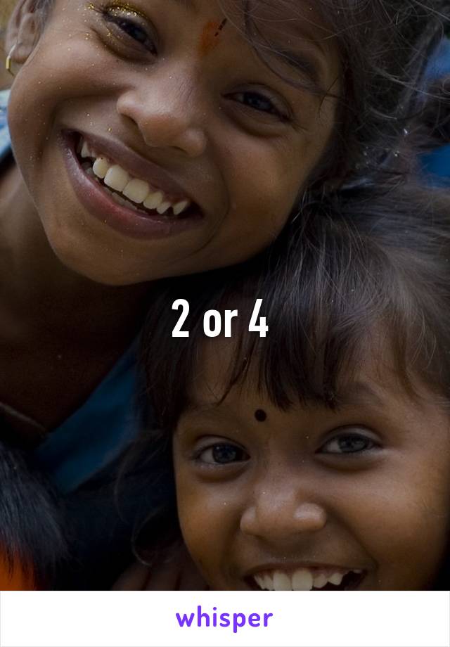 2 or 4 