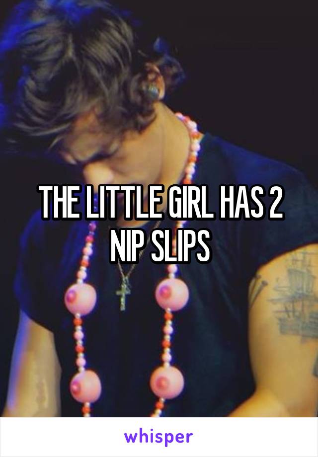 THE LITTLE GIRL HAS 2 NIP SLIPS