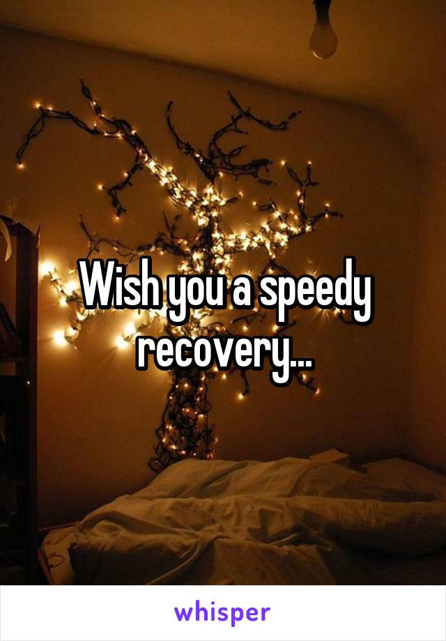 Wish you a speedy recovery...