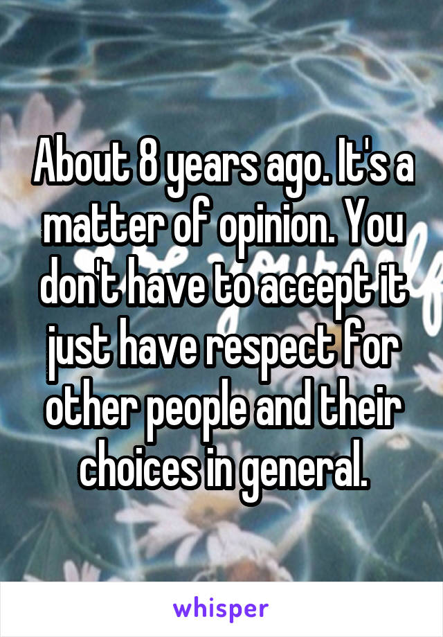 About 8 years ago. It's a matter of opinion. You don't have to accept it just have respect for other people and their choices in general.