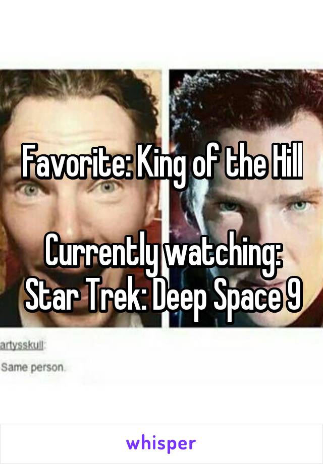 Favorite: King of the Hill

Currently watching: Star Trek: Deep Space 9