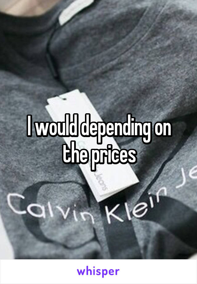 I would depending on the prices