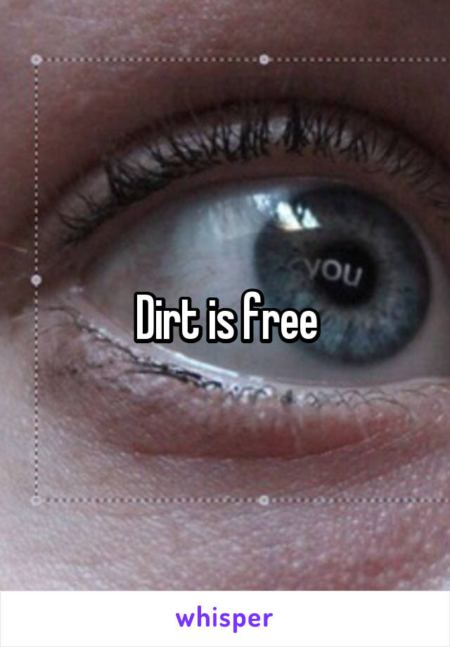 Dirt is free