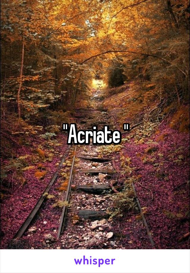 "Acriate "