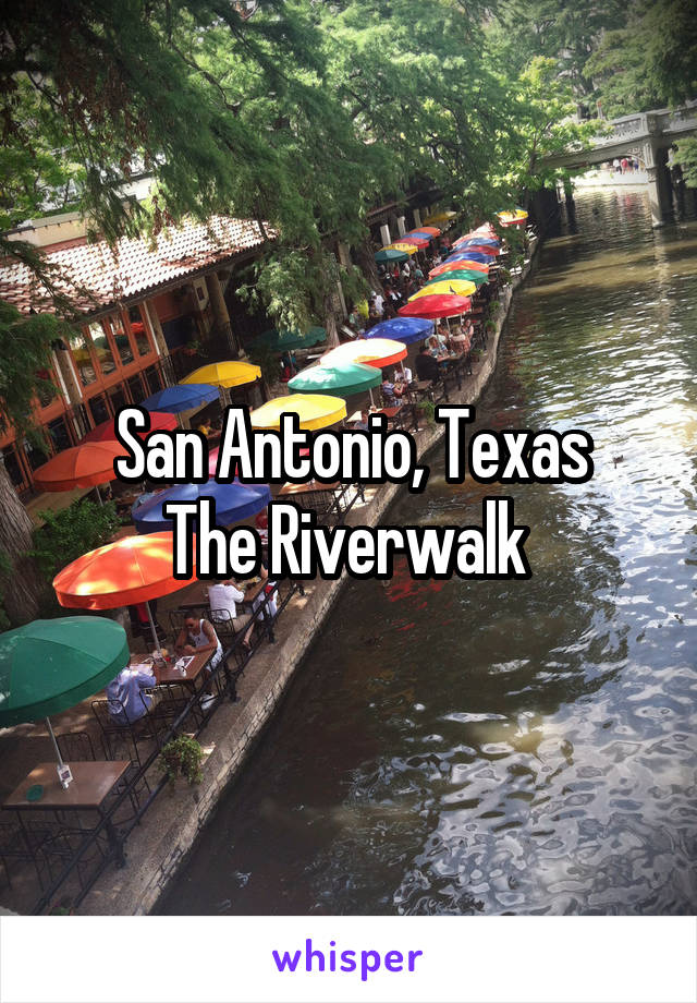 San Antonio, Texas
The Riverwalk 