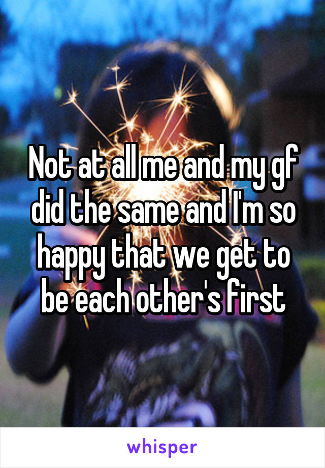 Not at all me and my gf did the same and I'm so happy that we get to be each other's first