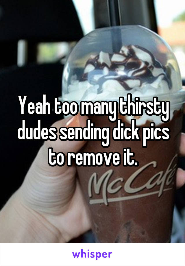 Yeah too many thirsty dudes sending dick pics to remove it.