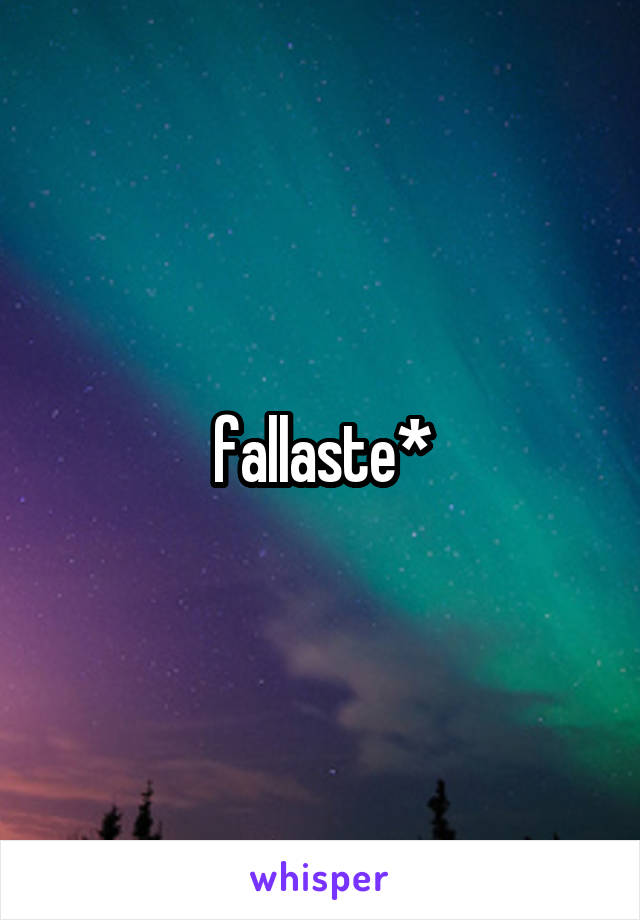 fallaste*