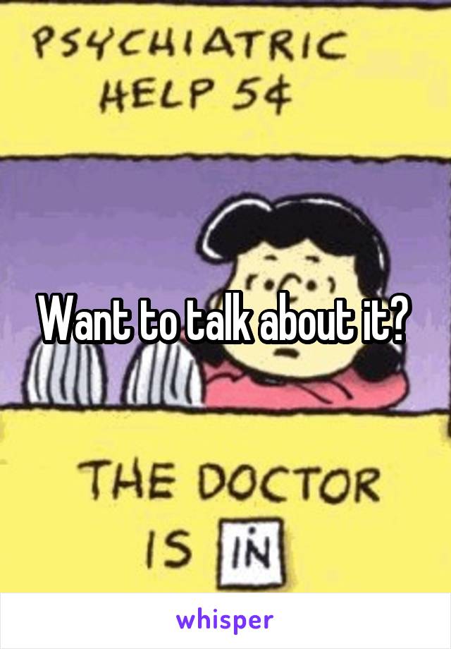 Want to talk about it? 