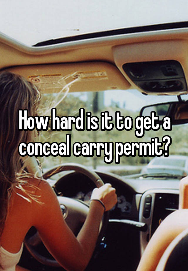 How hard is it to get a conceal carry permit?