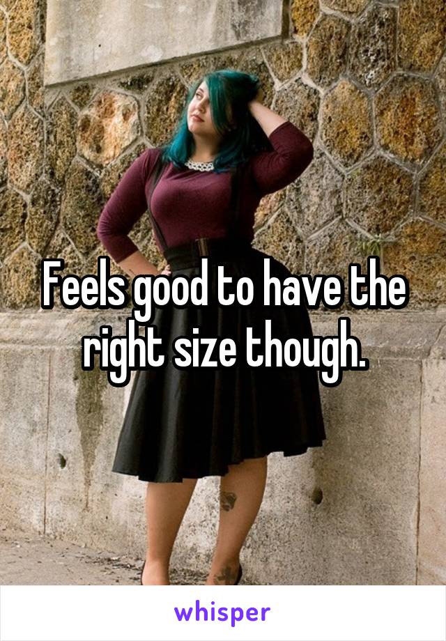 Feels good to have the right size though.