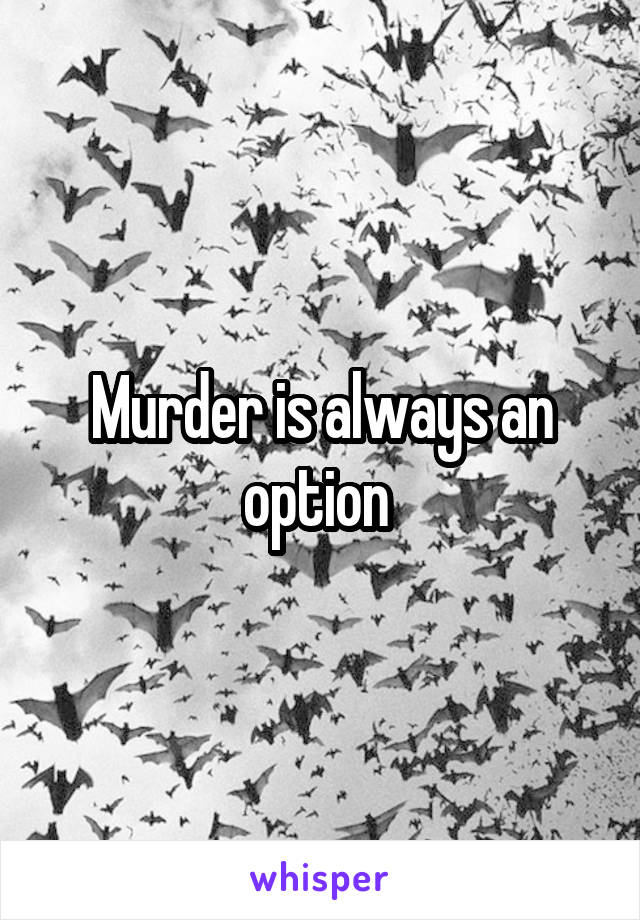 Murder is always an option 