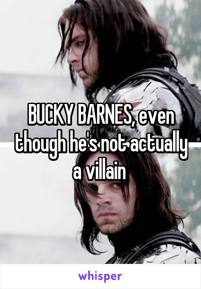 BUCKY BARNES, even though he's not actually a villain 