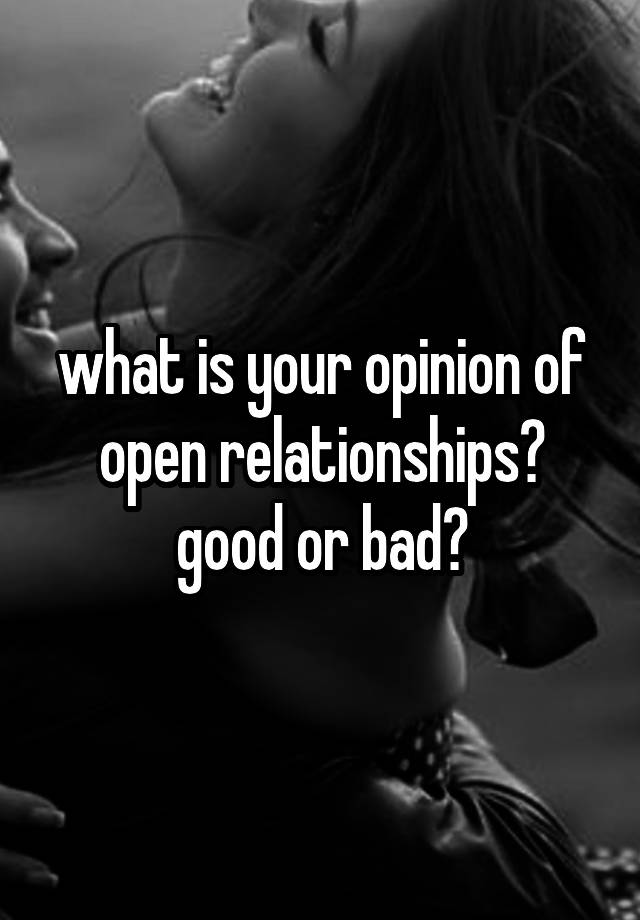 what-is-your-opinion-of-open-relationships-good-or-bad