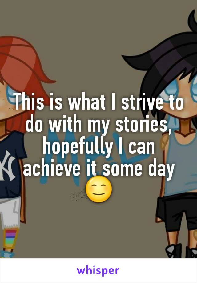 This is what I strive to do with my stories, hopefully I can achieve it some day 😊