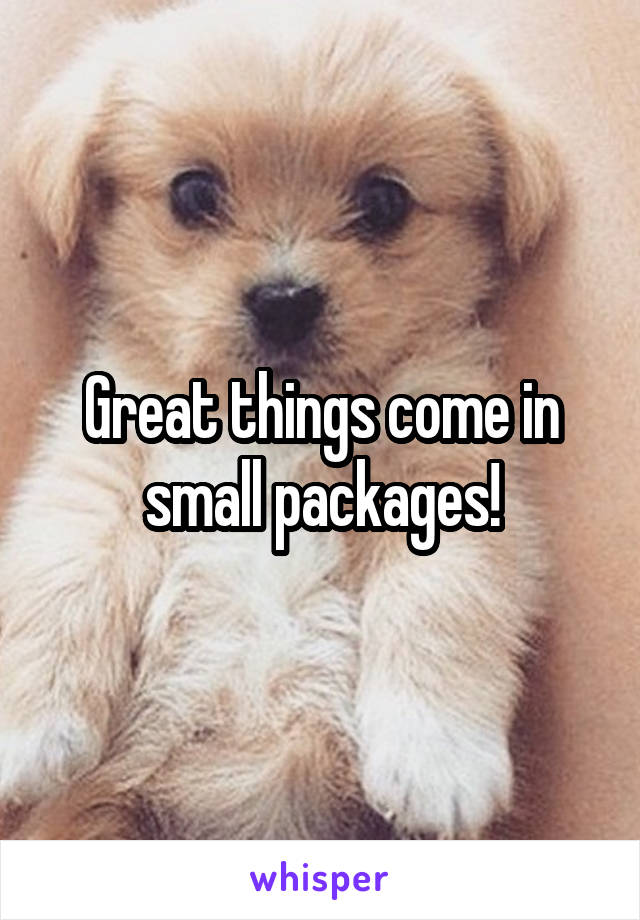 Great things come in small packages!