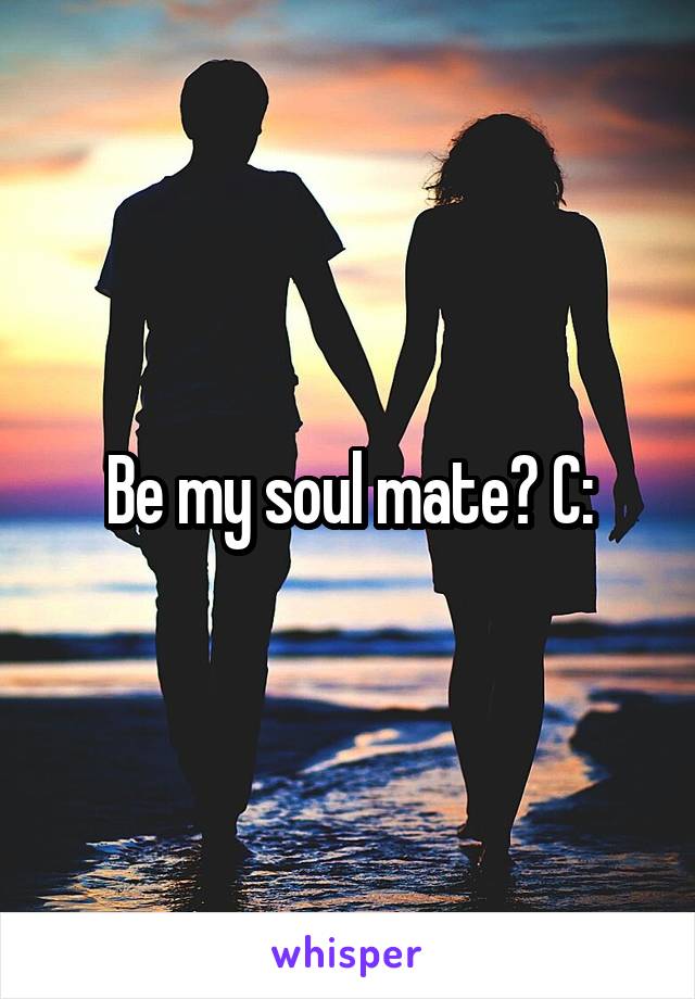 Be my soul mate? C: