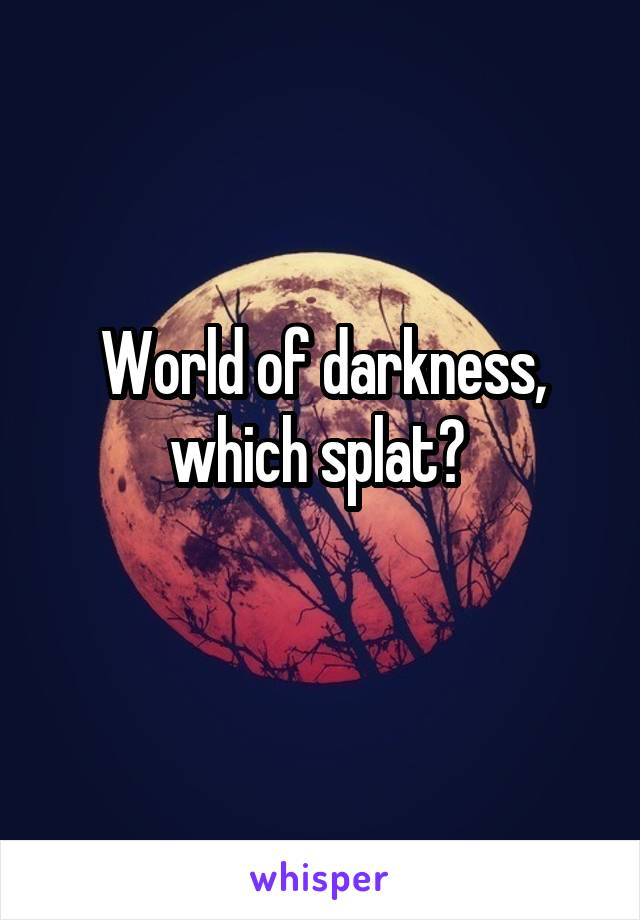 World of darkness, which splat? 
