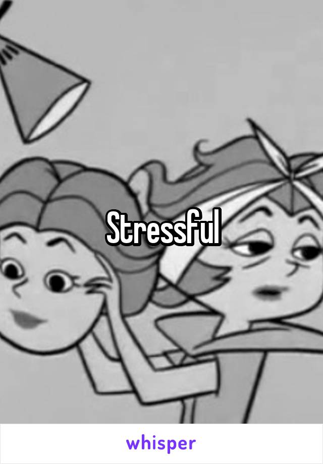 Stressful