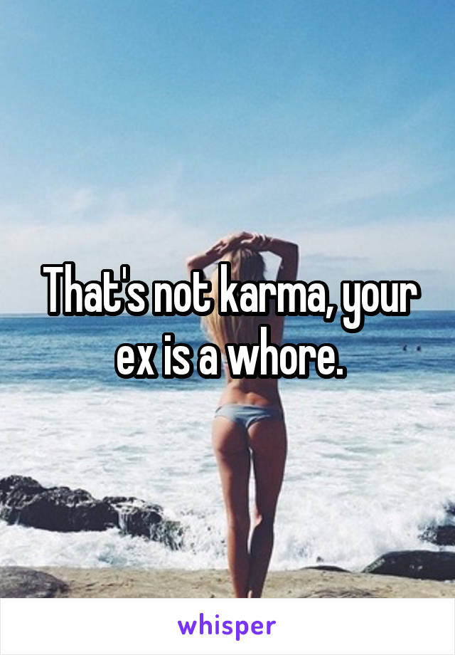 That's not karma, your ex is a whore.