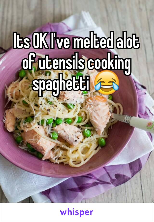Its OK I've melted alot of utensils cooking spaghetti 😂