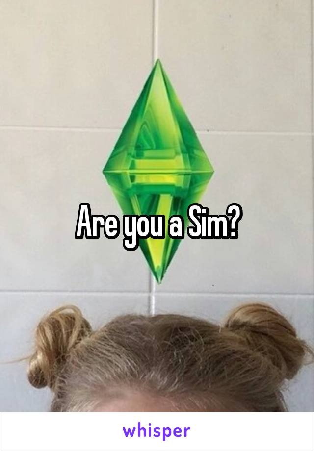 Are you a Sim?
