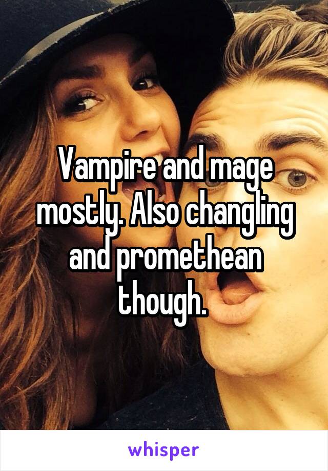 Vampire and mage mostly. Also changling and promethean though. 