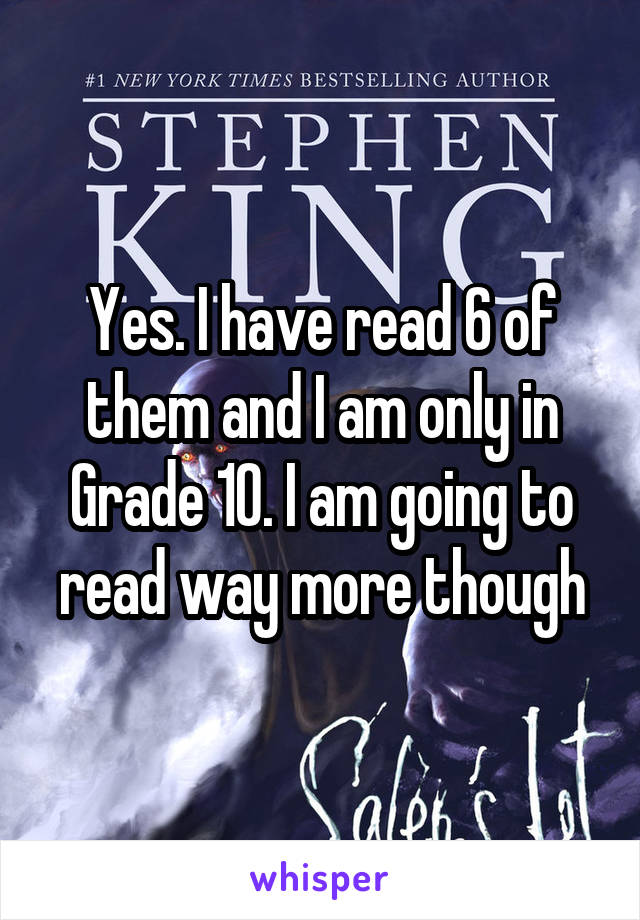 Yes. I have read 6 of them and I am only in Grade 10. I am going to read way more though