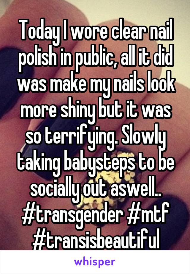 Today I wore clear nail polish in public, all it did was make my nails look more shiny but it was so terrifying. Slowly taking babysteps to be socially out aswell..
#transgender #mtf
#transisbeautiful
