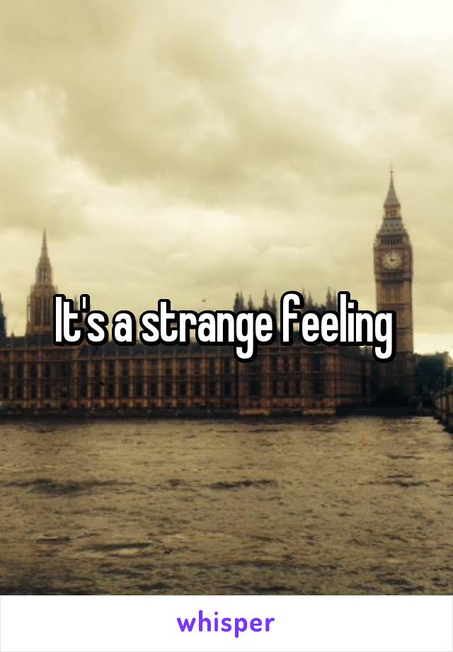 It's a strange feeling 