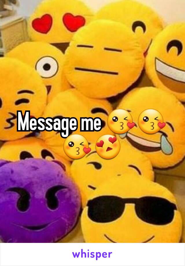 Message me 😘😘😘😍