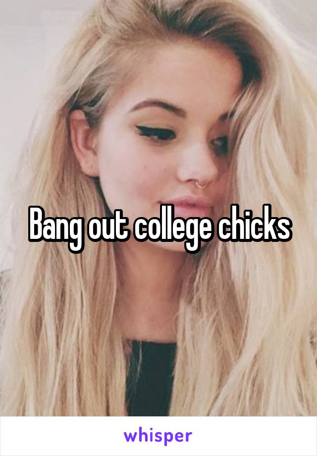 Bang out college chicks