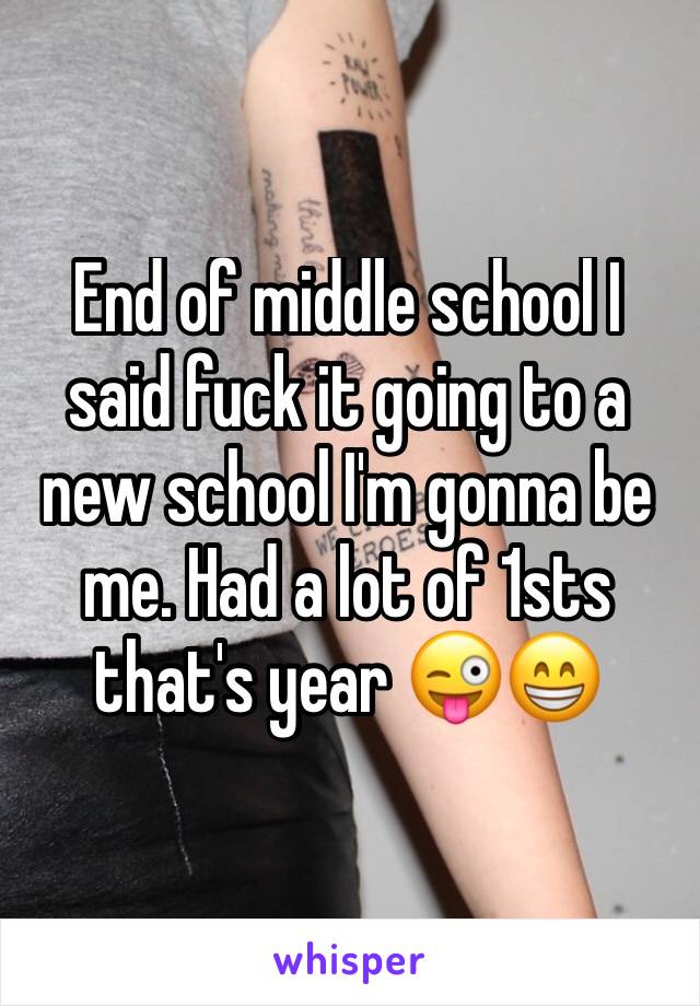 End of middle school I said fuck it going to a new school I'm gonna be me. Had a lot of 1sts that's year 😜😁