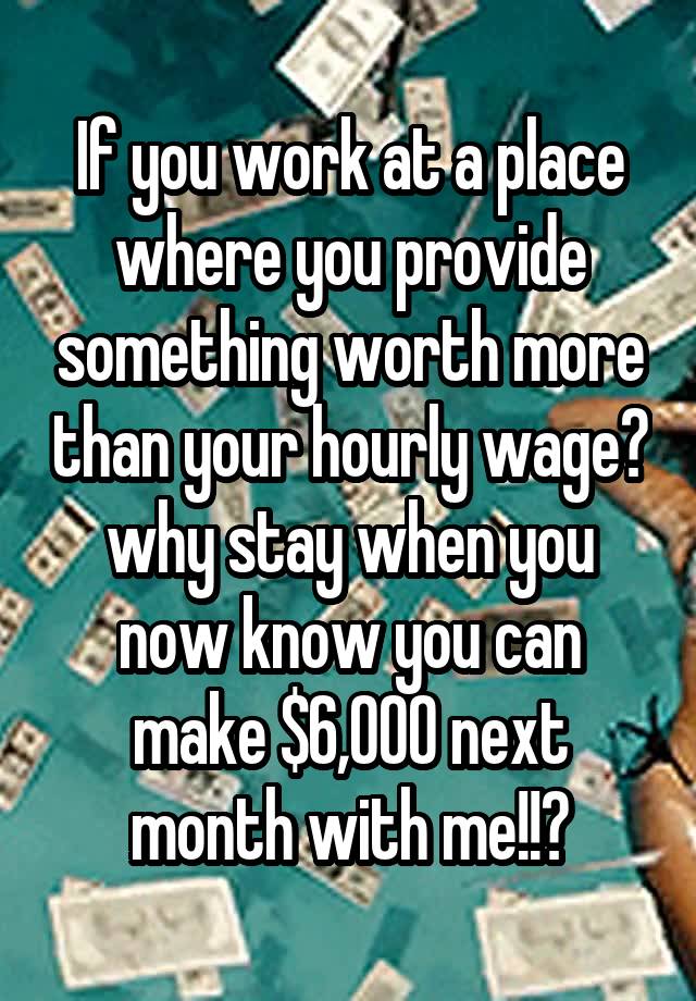 if-you-work-at-a-place-where-you-provide-something-worth-more-than-your